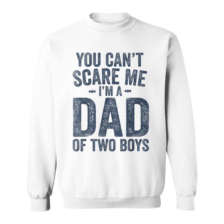 You Can't Scare Me I'm A Dad Of Two Boys Father's Day Sweatshirt