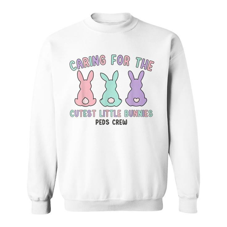 Caring For The Cutest Little Bunnies Peds Crew Easter Nurse Sweatshirt