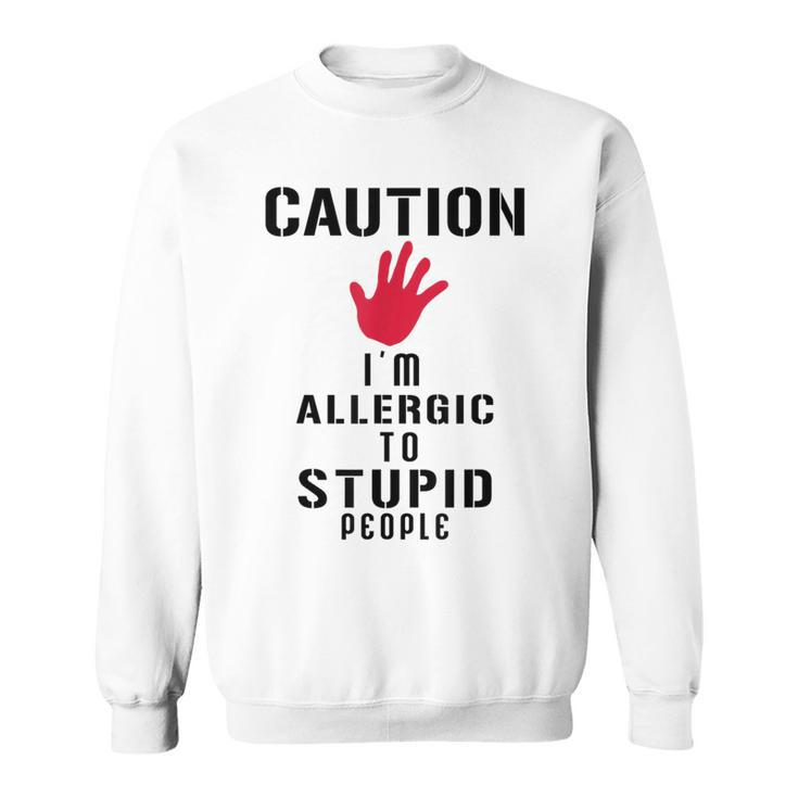 Caution I'm Allergic To Stupid People S Sweatshirt