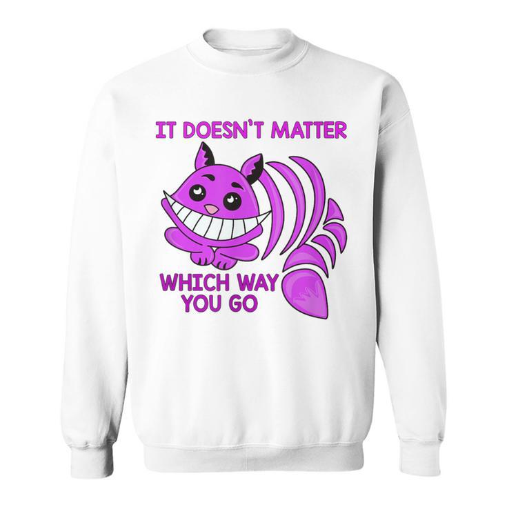 Cheshire Cat It Doesn’T Matter Which Way You Go Sweatshirt