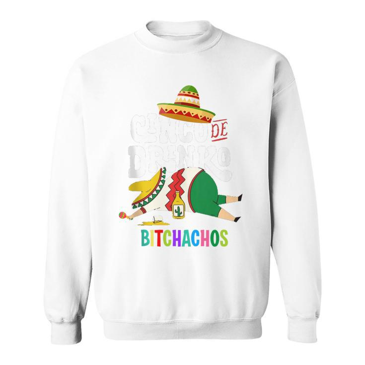 Cinco De Drinko Bitchachos Cinco De Mayo Bitchachos Sweatshirt