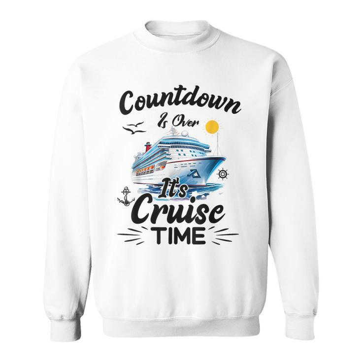 Countdown Is Over It's Cruise Time Cruising Cruise Ship Sweatshirt
