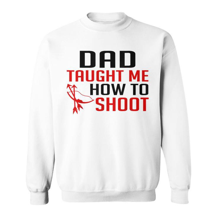 Dad Taught Me To Shoot Hunting Archery T Sweatshirt