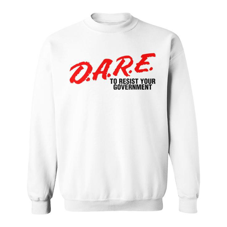 Dare To Resist Your Government Libertarian Political Sweatshirt