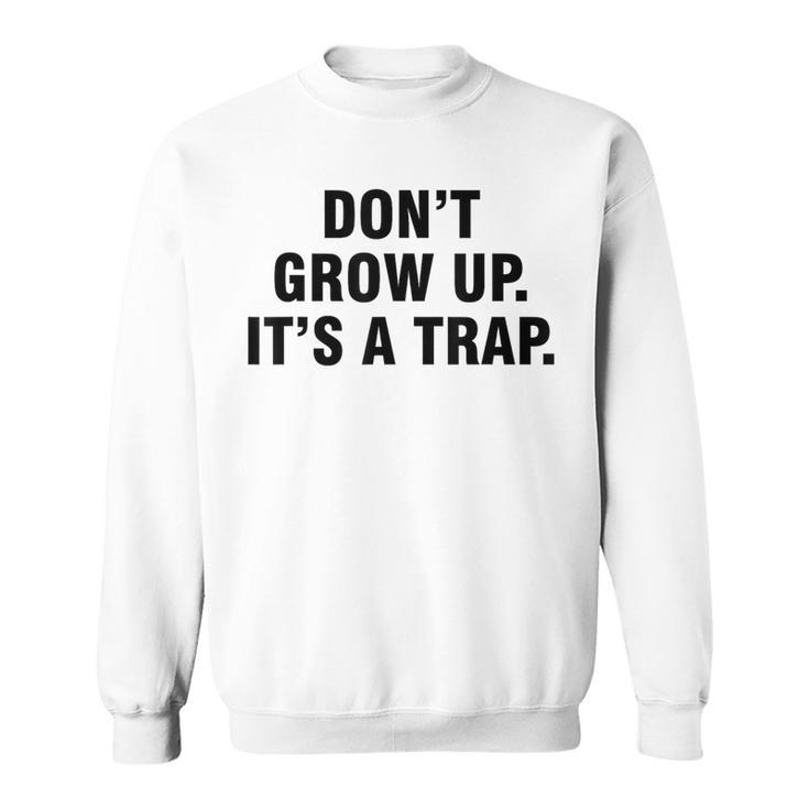 Don't Grow Up It's A Trap Sweatshirt