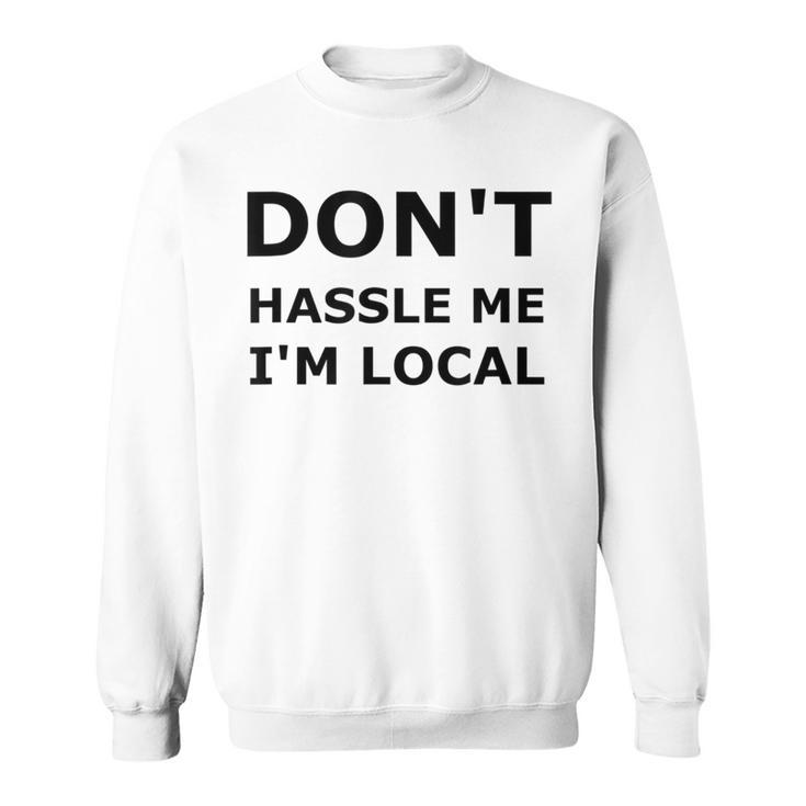 Don't Hassle Me I'm Local What About Bob Sweatshirt