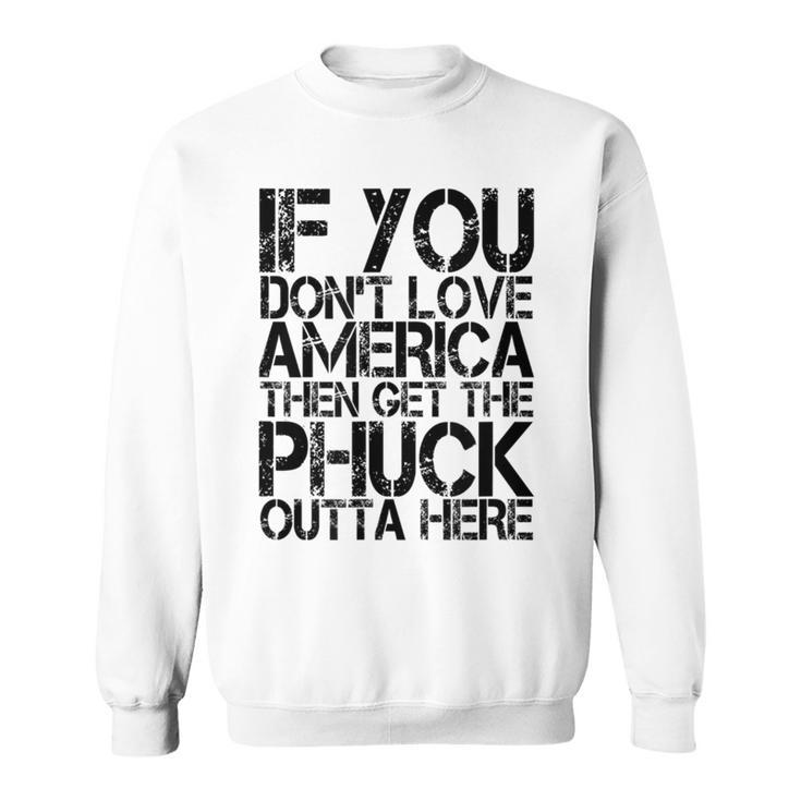 If You Dont Love America Then Get The Phuck Outta Here Sweatshirt