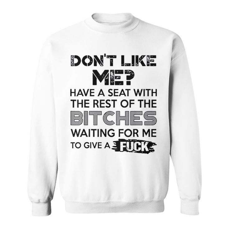 Don't Like Me Have A Seat With The Rest Of The Bitches Sweatshirt