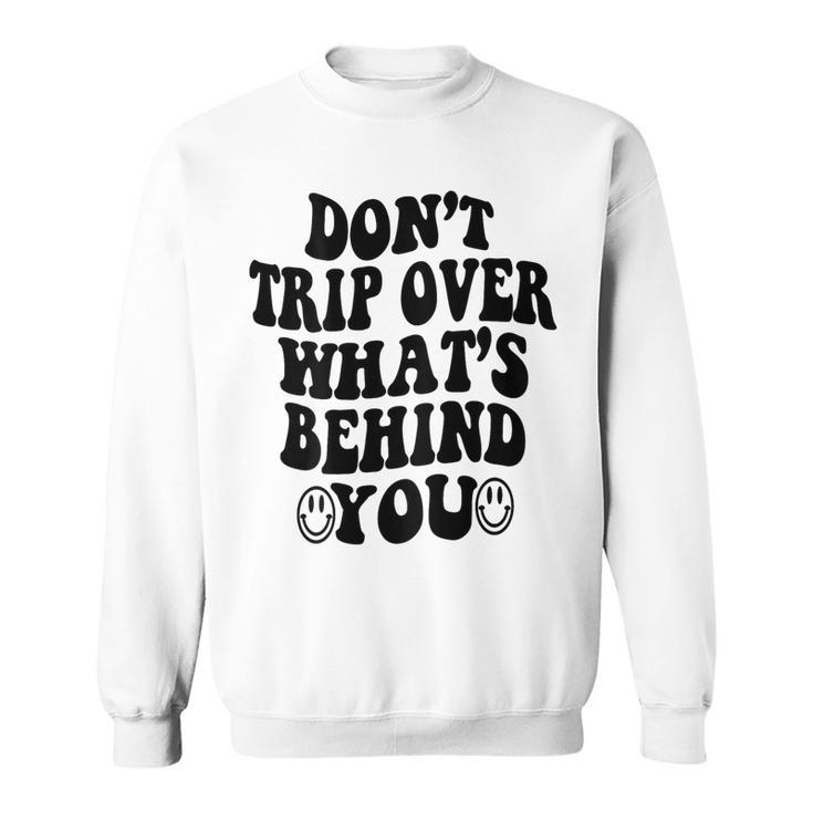 Don't Trip Over What's Behind You Trendy Aesthetic Quotes Sweatshirt