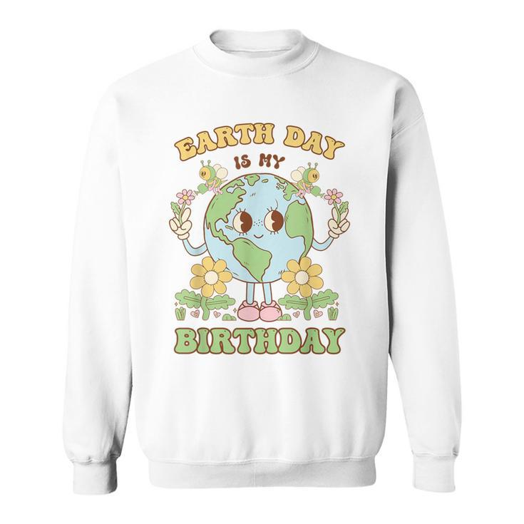 Earth Day Is My Birthday April 22Nd Nature Conservation Sweatshirt