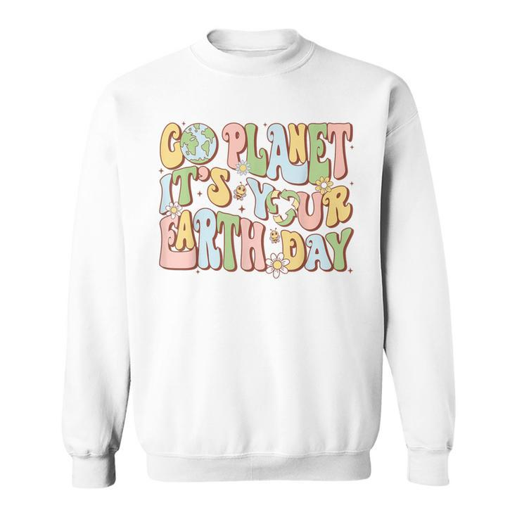 Earth Day Go Planet It's Your Earth Day Groovy Sweatshirt