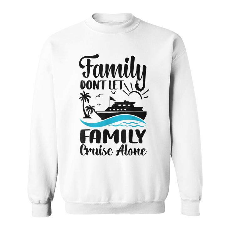 Family Don't Let Family Cruise Alone 2024 Sailing Ship Sweatshirt