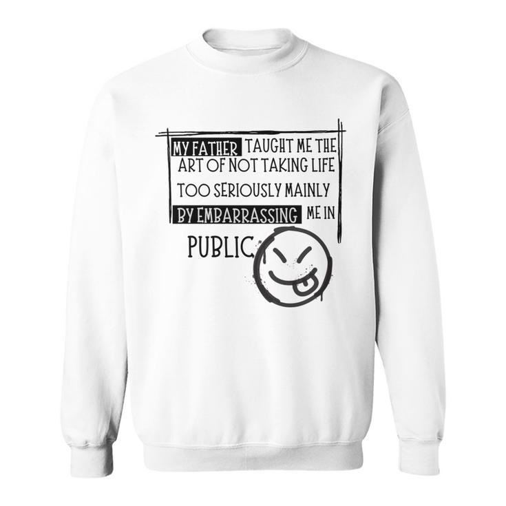 My Father Taught Me The Art Dad's Joking Sweatshirt