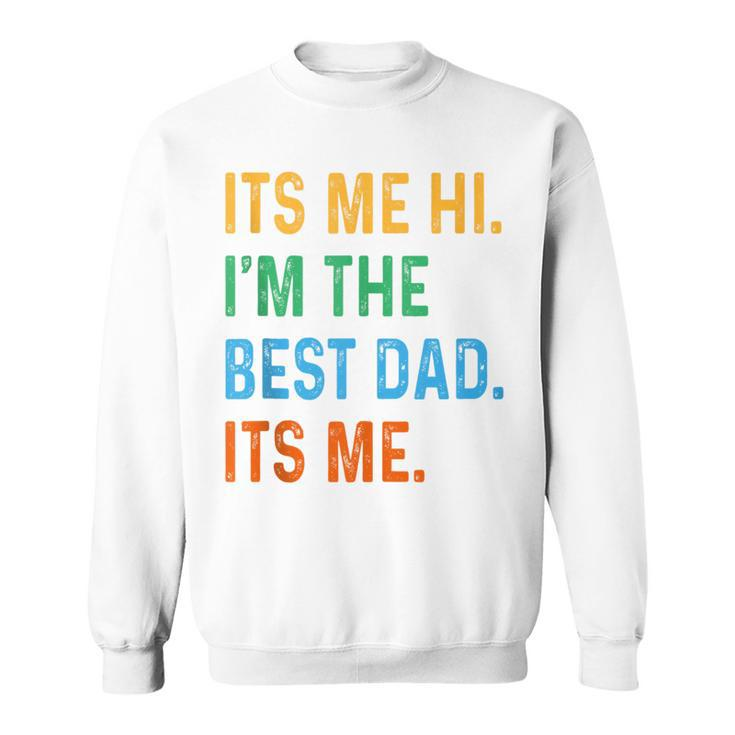Fathers Day Its Me Hi I'm The Best Dad Its Me Daddy Sweatshirt