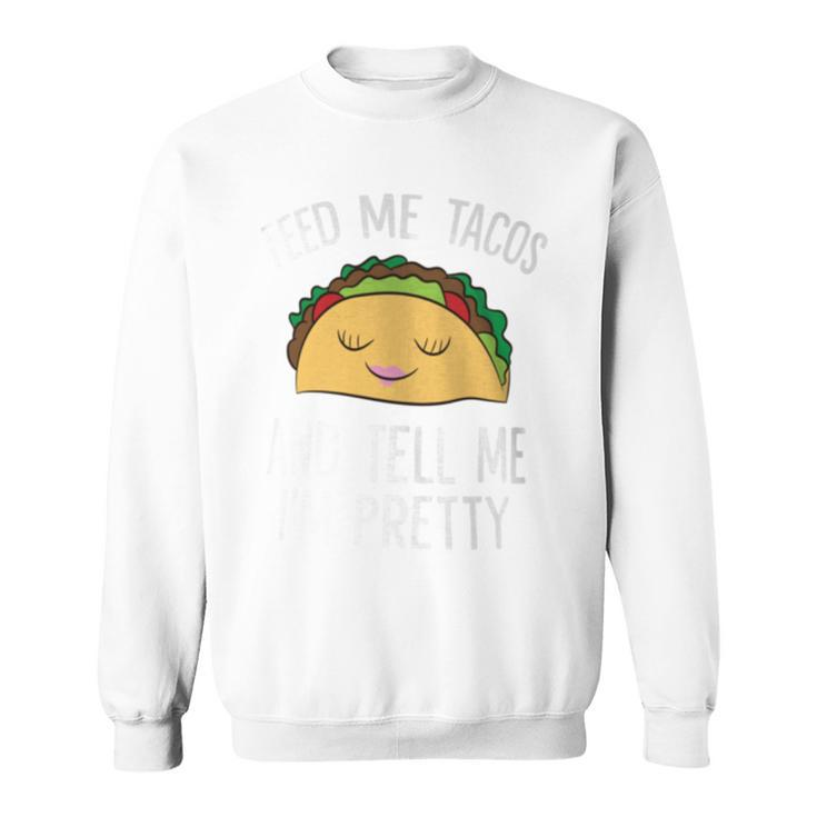 Feed Me Tacos And Tell Me I'm Pretty Tacos Sweatshirt