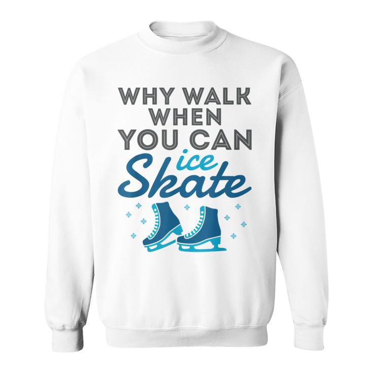 Figure Skating Cute Skater Why Walk When You Can Ice Skate Sweatshirt