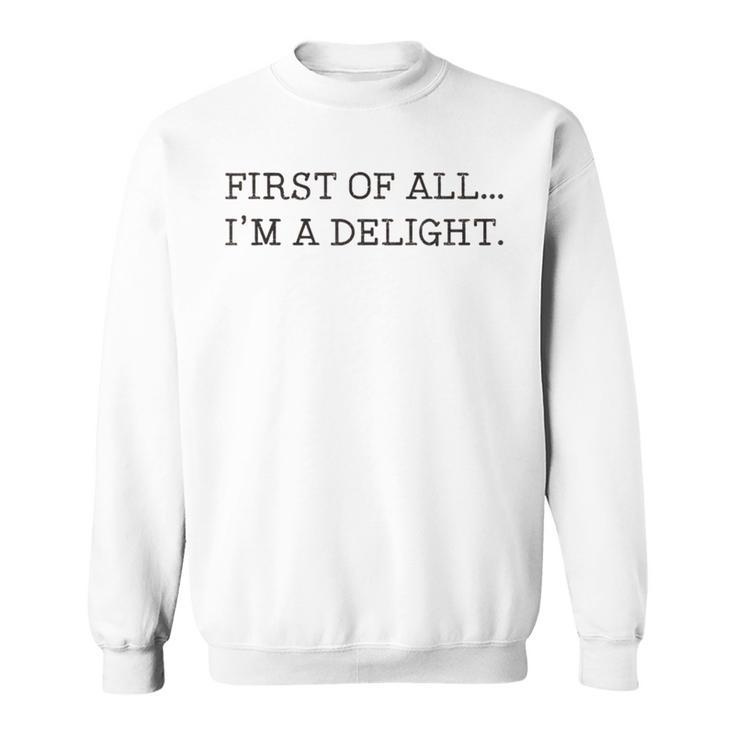 First Of All I'm A Delight Sweatshirt