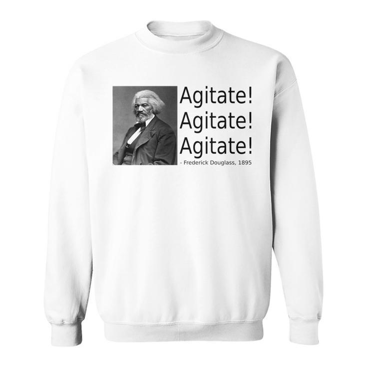 Frederick Douglass Quote Agitate Agitate Agitate Sweatshirt