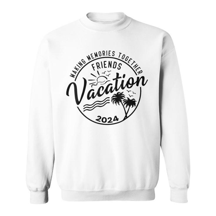 Friends Vacation 2024 Making Memories Together Girls Trip Sweatshirt