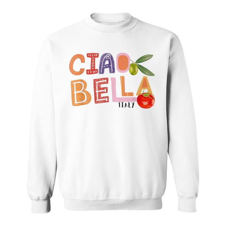 Ciao Bella Saying Italy Garden For Italian Foods Lover Sweatshirt