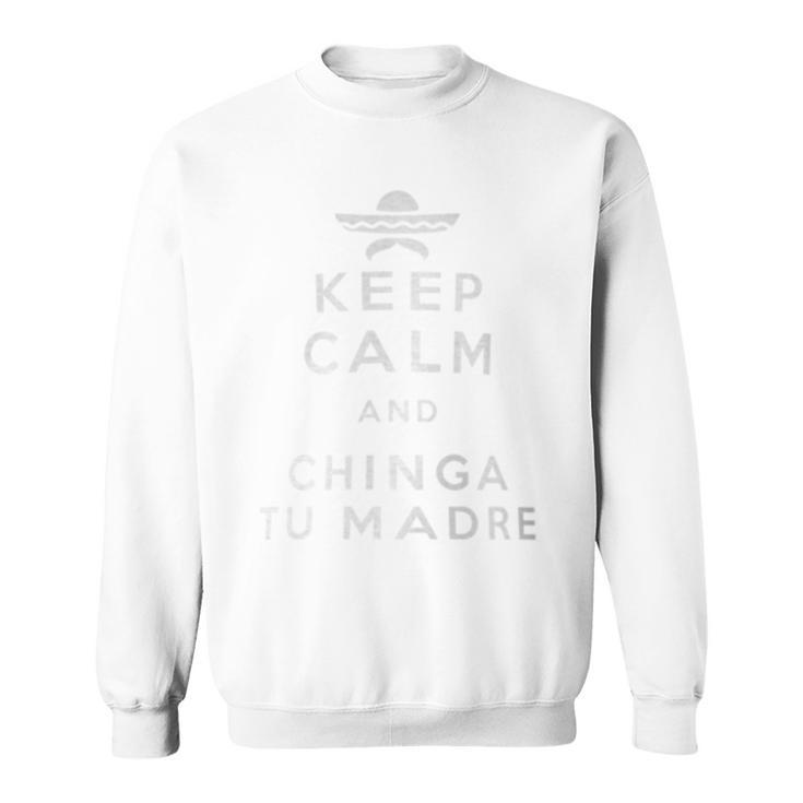 Keep Calm And Chinga Tu Madre Mexican Proud & Pride Sweatshirt