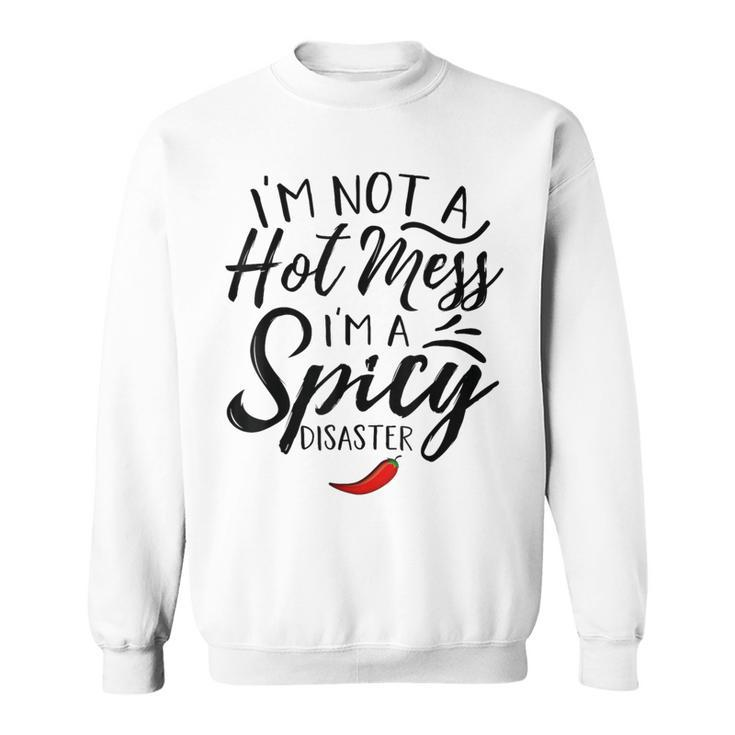Quote I'm Not A Hot Mess I'm A Spicy Disaster Sweatshirt