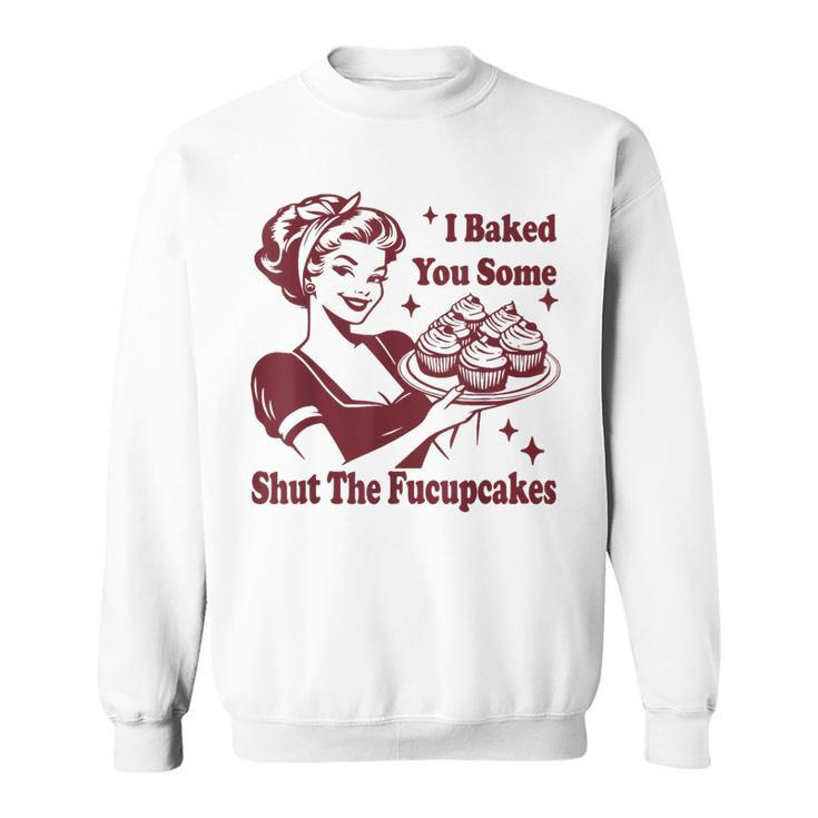 Vintage Housewife I Baked You Some Shut The Fucupcakes Sweatshirt
