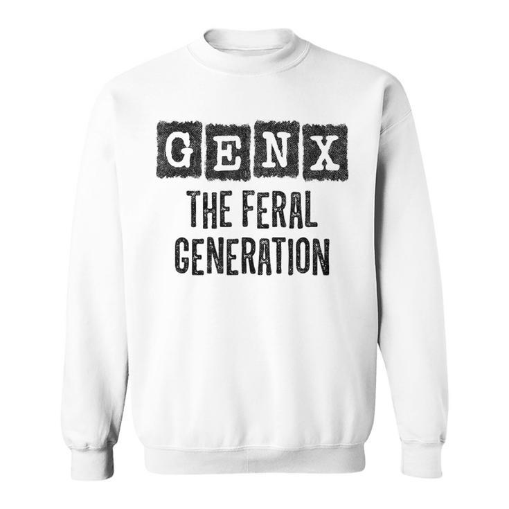 Generation X Gen Xer Gen X The Feral Generation Sweatshirt