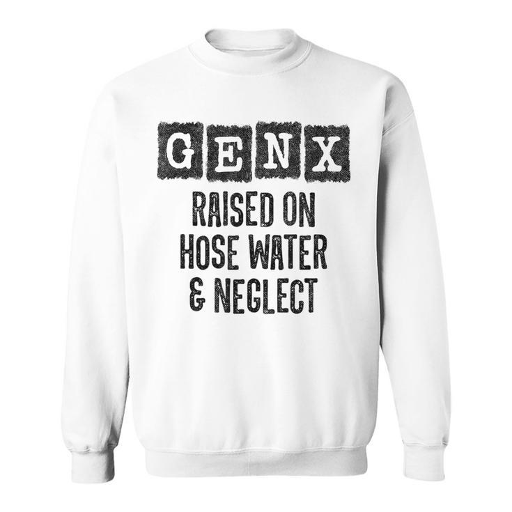 Generation X Raised On Hose Water & Neglect Gen X Sweatshirt