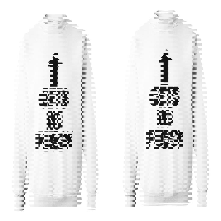 Gets No Pussy Adult Humor Sweatshirt