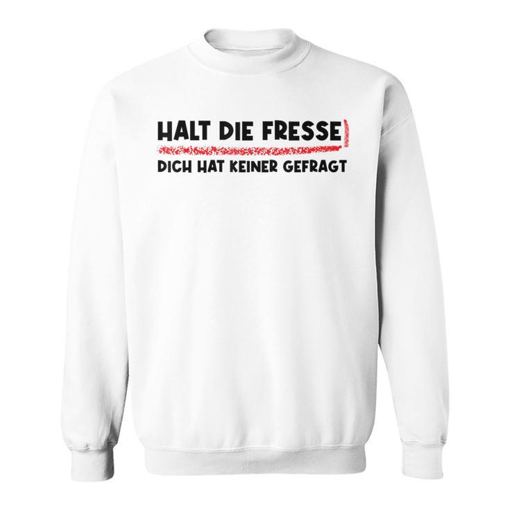 Halt Die Fresse Dich Hat Keiner Gefragt Lustige Sweatshirt