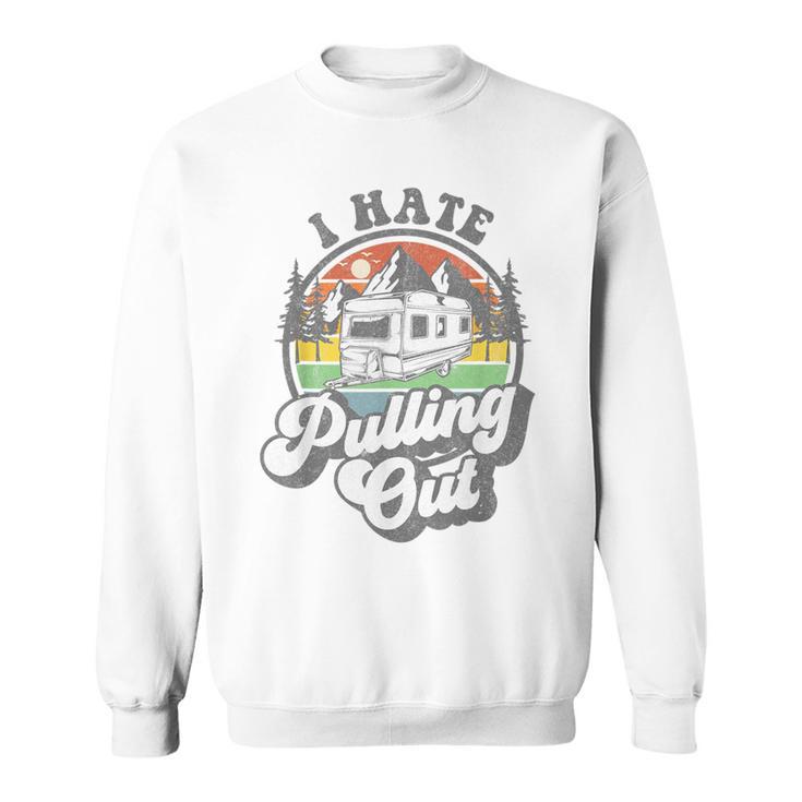 I Hate Pulling Out Camper Rv Camping Trailer Sweatshirt