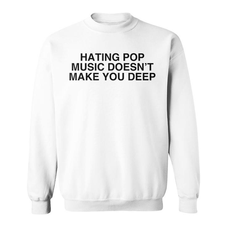 Hating Pop Doesn't Make You Deep Music Joke Sarcastic Sweatshirt