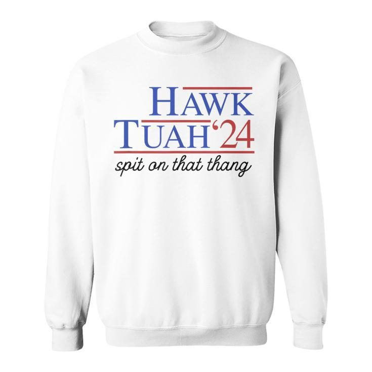 Hawk Tuah Spit On That Thing For President 2024 Sweatshirt