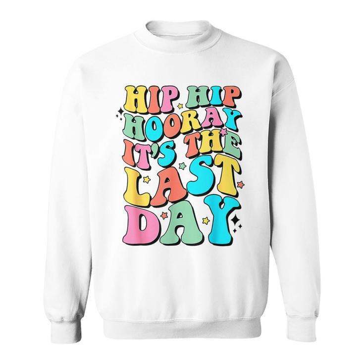 Hip Hip Hooray It's The Last Day Happy Last Day Of School Sweatshirt