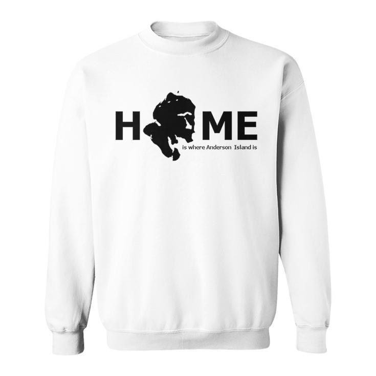 Home Is Where Anderson Island Is Sweatshirt