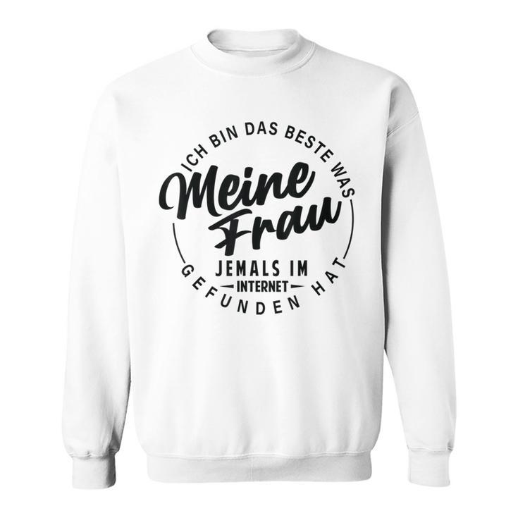 Ich Bin Das Beste Was Meine Frau Je Im Internet Gefunde Hat Sweatshirt