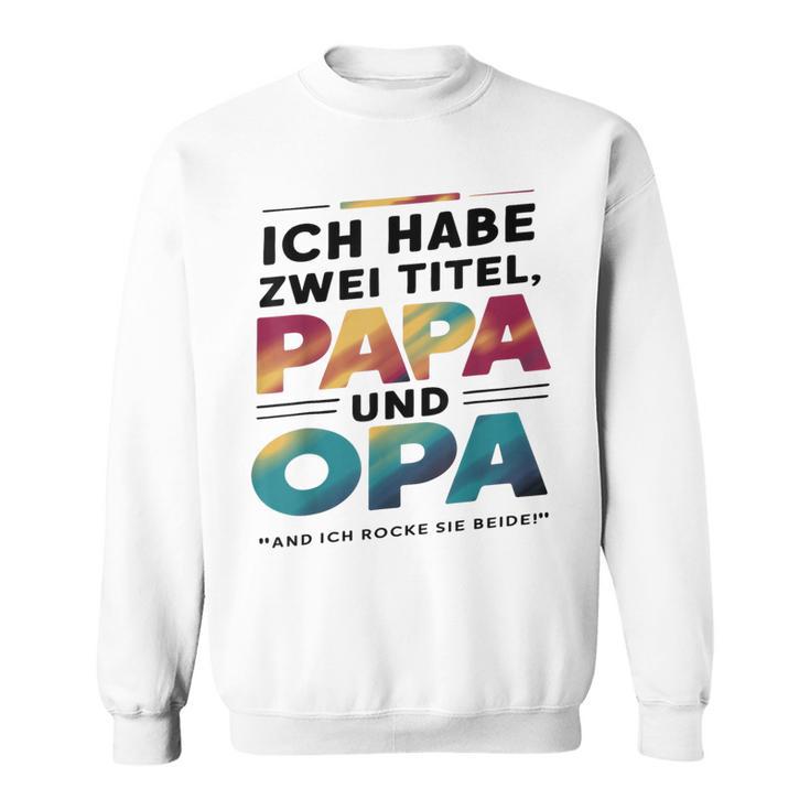 Ich Habe Zwei Titel Papa Und Opa -Atertagsgeschenk Sweatshirt