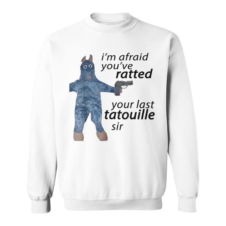 I'm Afraid You've Ratted Your Last Tatouille Sir Meme Sweatshirt