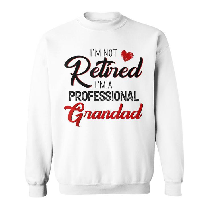 I'm Not Retired I'm A Professional Grandad Father Day Sweatshirt