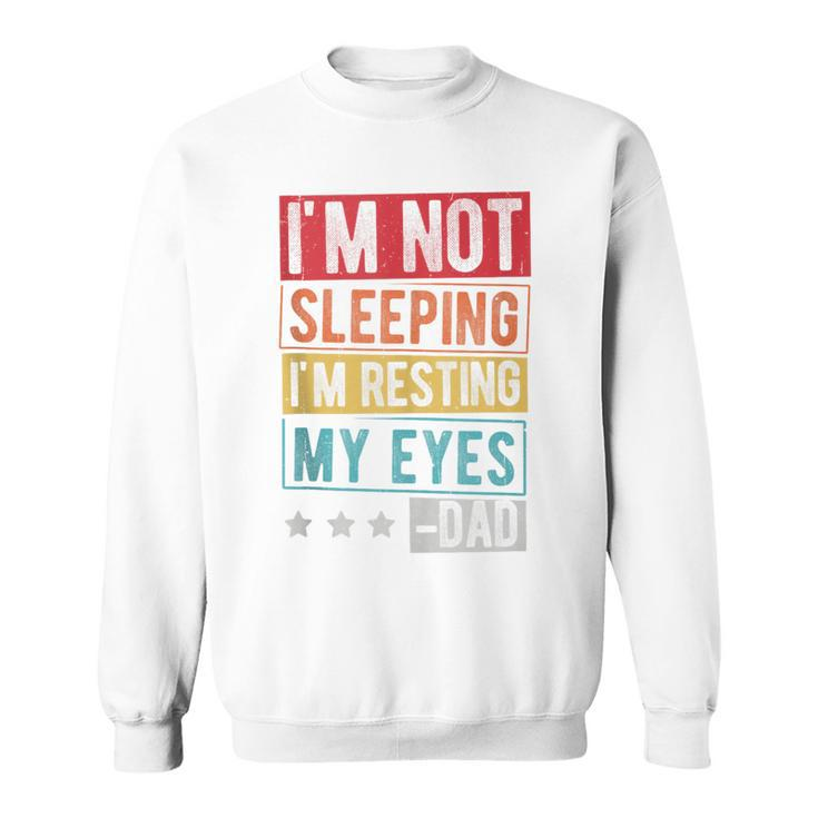 I'm Not Sleeping I'm Resting My Eyes -Dad Father Day Sweatshirt