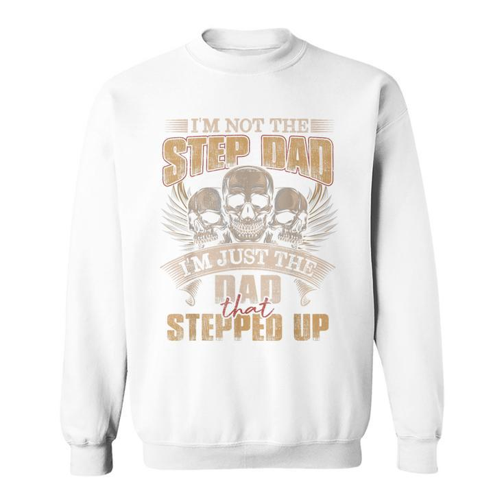 I'm Not The Step Dad I'm Just The Dad That Stepped Up Skull Sweatshirt