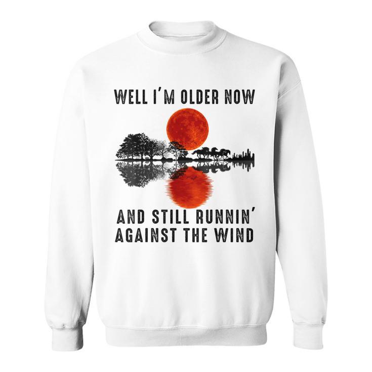 Well I’M Older Now But I’M Still Running Against The Wind Sweatshirt