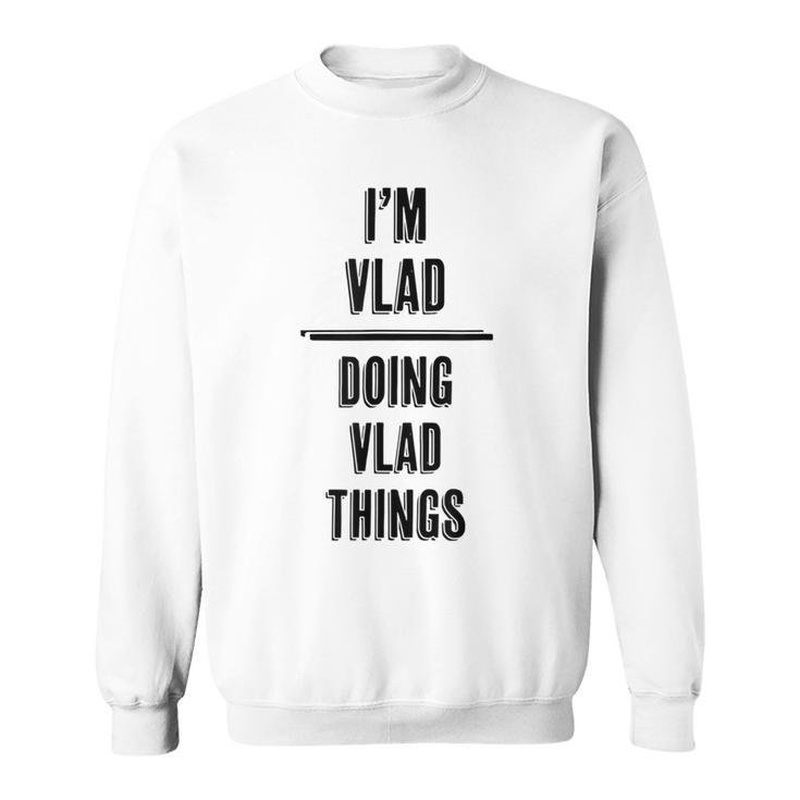 I'm Vlad Doing Vlad Things  First Name Sweatshirt