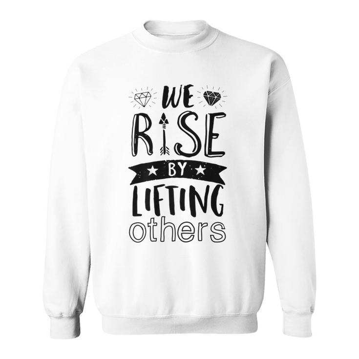Inspirational Quotes We Rise By Lifting Others Sweatshirt