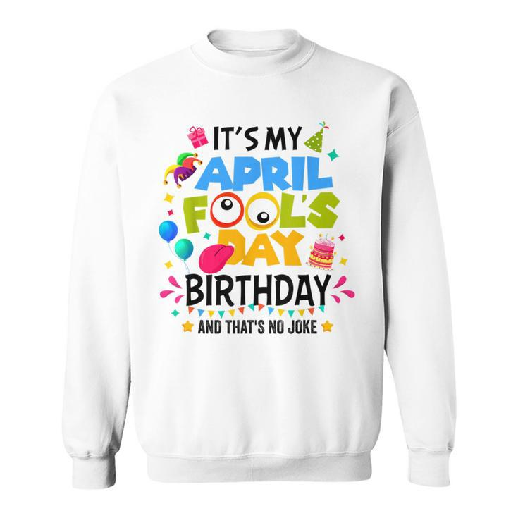 It S My April Fool S Day Birthday And That's No Joke Sweatshirt