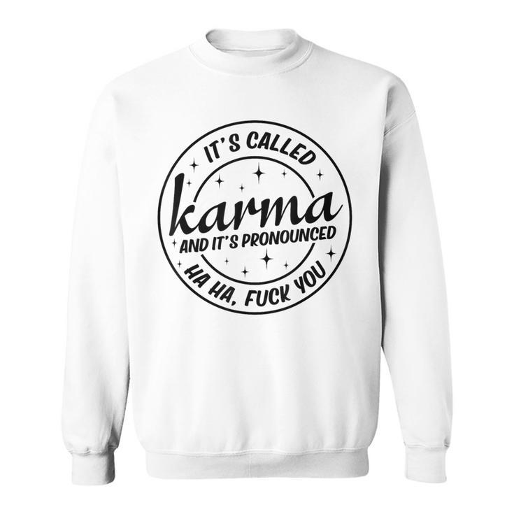 It's Called Karma And Pronounced Haha Fuck You Sweatshirt