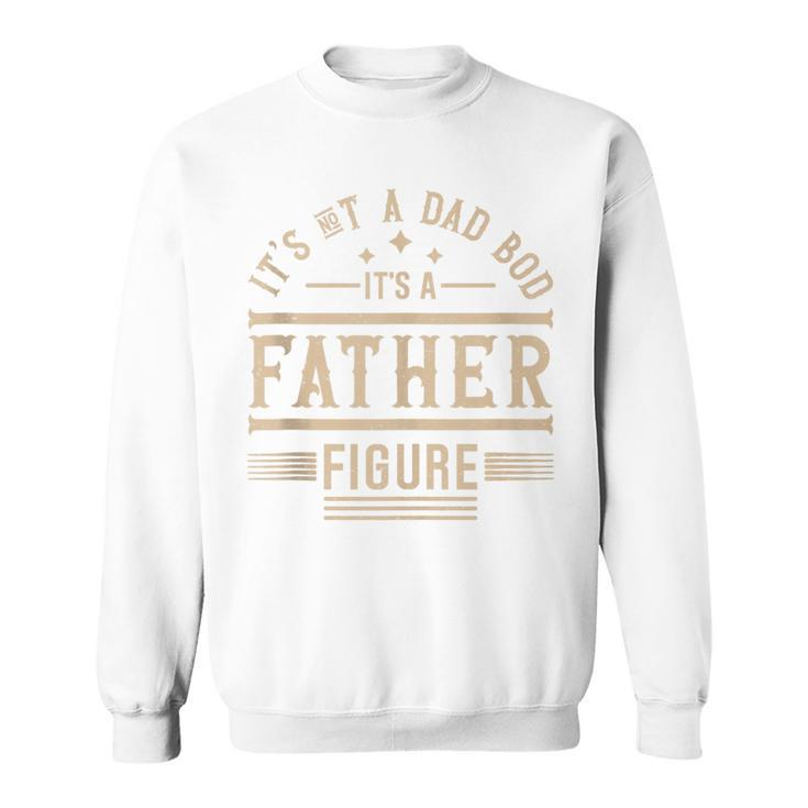 It's Not A Dad Bod It's A Father Figure Father’S Day Sweatshirt