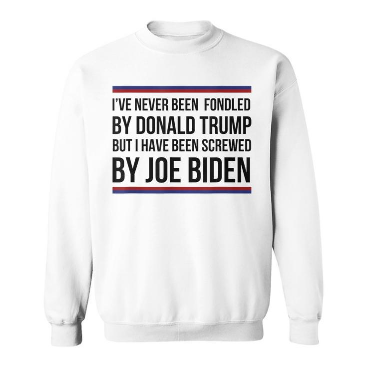 I've Never Been Fondled By Donald Trump But Screwed By Biden Sweatshirt