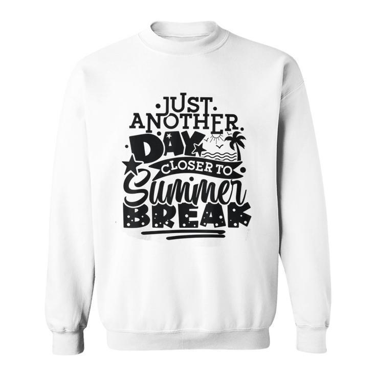 Just Another Day Closer To Summer Break End Of School Year Sweatshirt